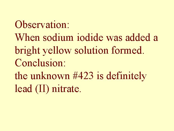 Observation: When sodium iodide was added a bright yellow solution formed. Conclusion: the unknown