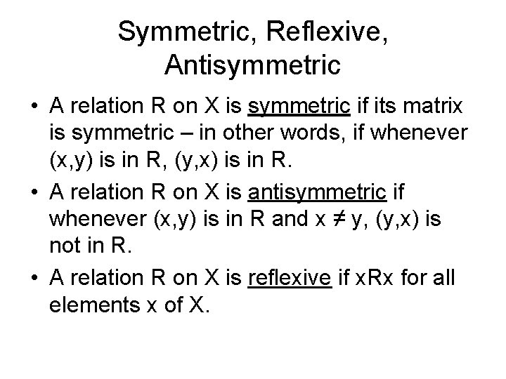Symmetric, Reflexive, Antisymmetric • A relation R on X is symmetric if its matrix Symmetric, Reflexive, Antisymmetric • A relation R on X is symmetric if its matrix