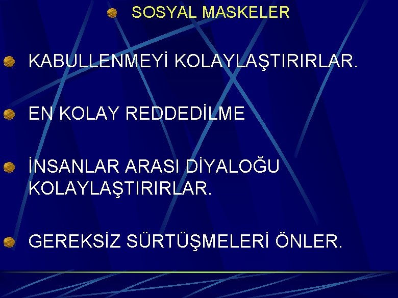 SOSYAL MASKELER KABULLENMEYİ KOLAYLAŞTIRIRLAR. EN KOLAY REDDEDİLME İNSANLAR ARASI DİYALOĞU KOLAYLAŞTIRIRLAR. GEREKSİZ SÜRTÜŞMELERİ ÖNLER.