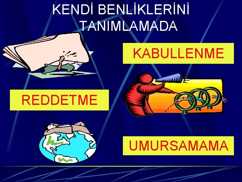 KENDİ BENLİKLERİNİ TANIMLAMADA KABULLENME REDDETME UMURSAMAMA 