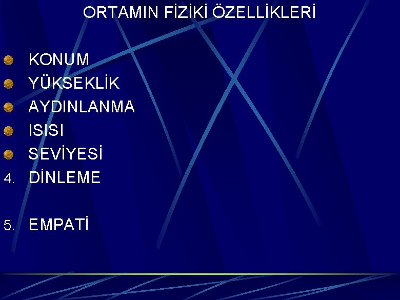 ORTAMIN FİZİKİ ÖZELLİKLERİ KONUM YÜKSEKLİK AYDINLANMA ISISI SEVİYESİ 4. DİNLEME 5. EMPATİ 