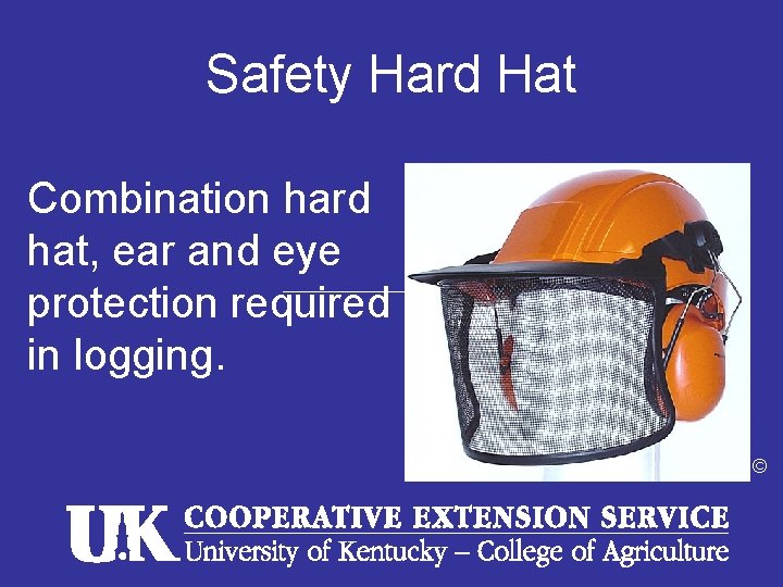 Safety Hard Hat Combination hard hat, ear and eye protection required in logging. ©