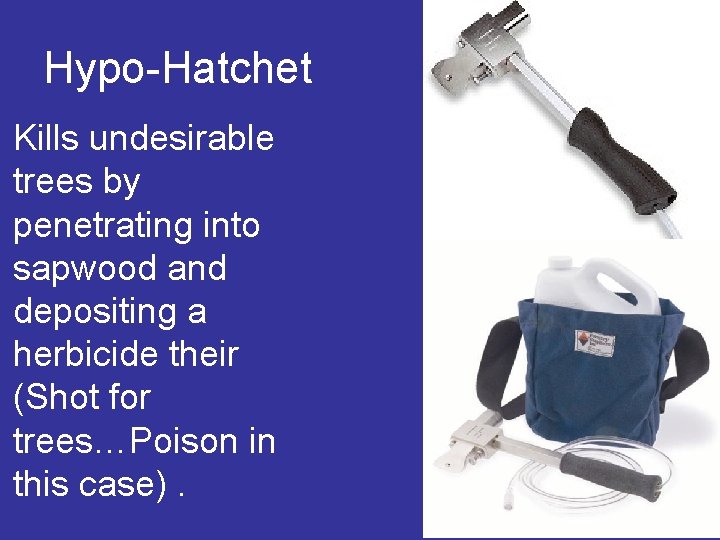Hypo-Hatchet Kills undesirable trees by penetrating into sapwood and depositing a herbicide their (Shot