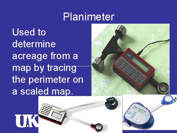 Planimeter Used to determine acreage from a map by tracing the perimeter on a