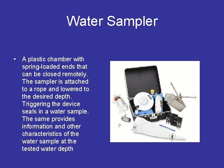Water Sampler • A plastic chamber with spring-loaded ends that can be closed remotely.