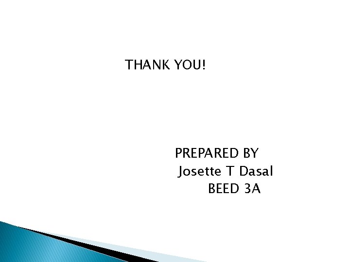 THANK YOU! PREPARED BY Josette T Dasal BEED 3 A 