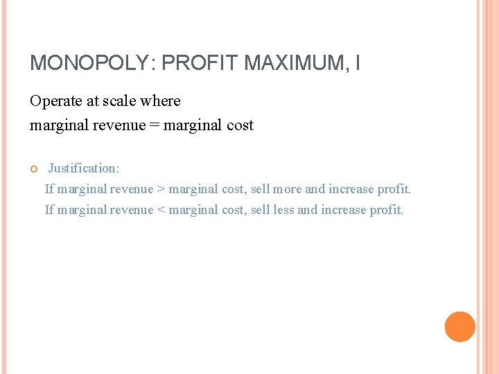 MONOPOLY: PROFIT MAXIMUM, I Operate at scale where marginal revenue = marginal cost Justification: