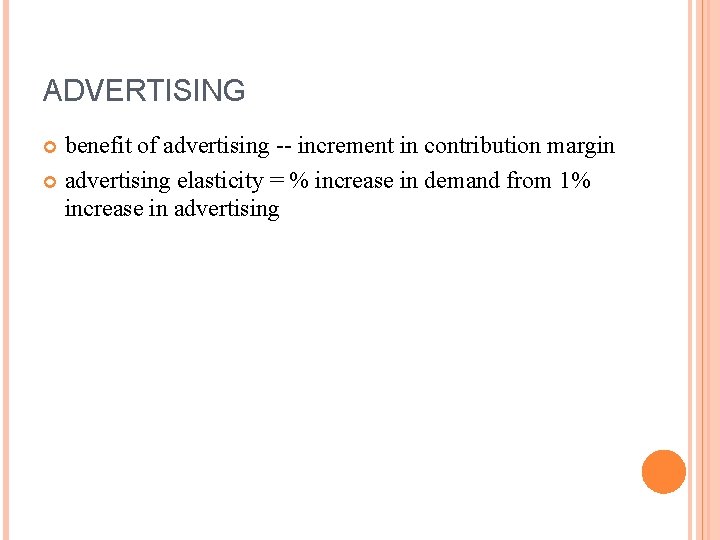 ADVERTISING benefit of advertising -- increment in contribution margin advertising elasticity = % increase