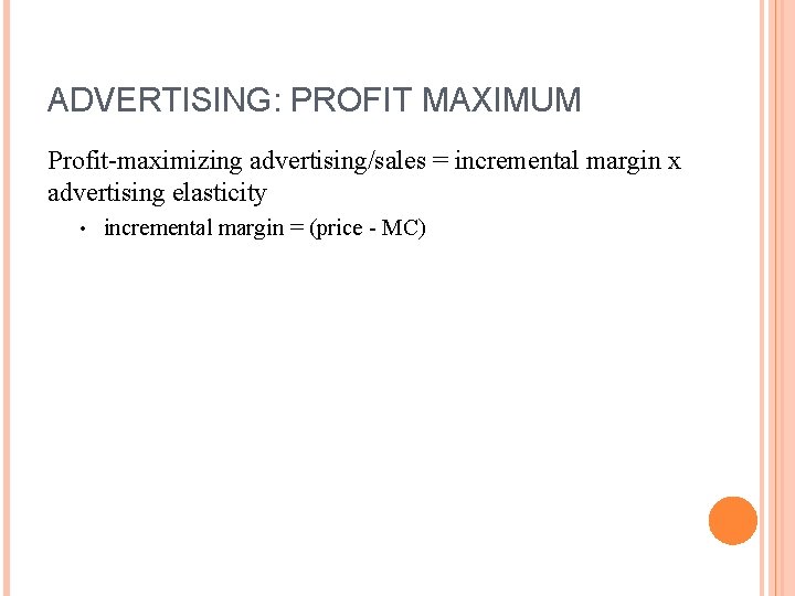 ADVERTISING: PROFIT MAXIMUM Profit-maximizing advertising/sales = incremental margin x advertising elasticity • incremental margin