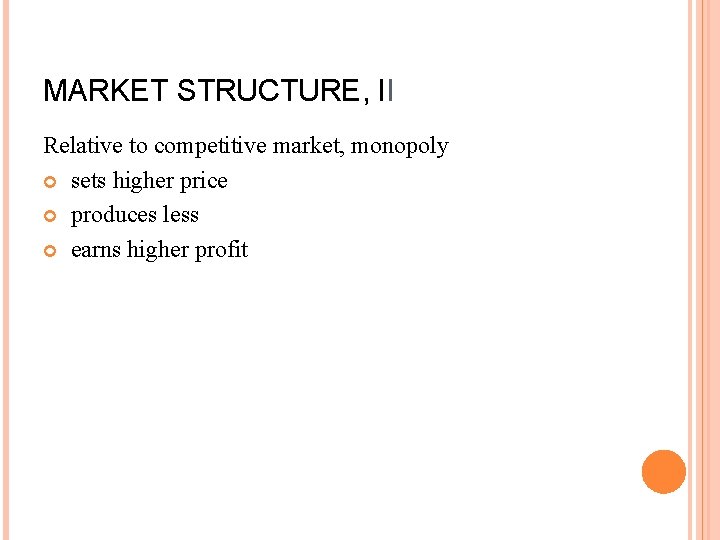 MARKET STRUCTURE, II Relative to competitive market, monopoly sets higher price produces less earns