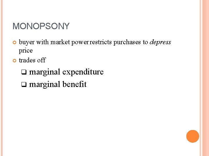 MONOPSONY buyer with market power restricts purchases to depress price trades off marginal expenditure