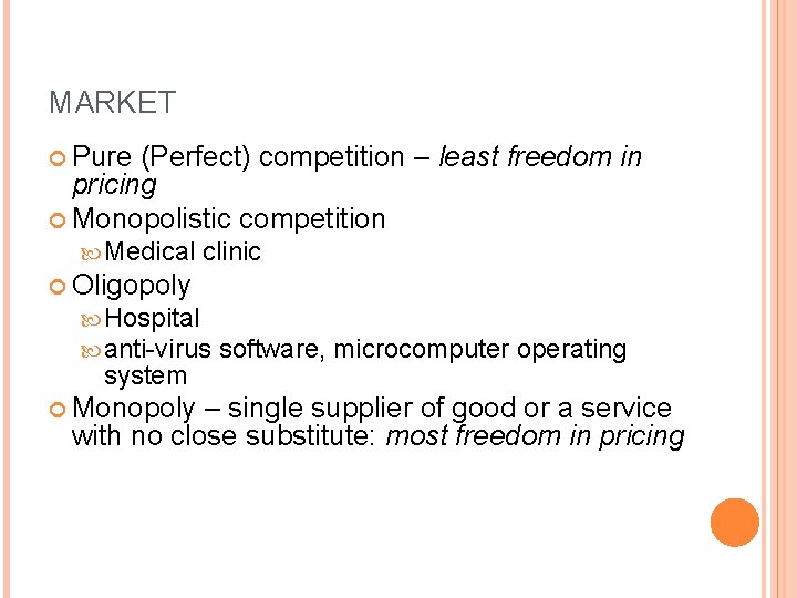 MARKET Pure (Perfect) competition – least freedom in pricing Monopolistic competition Medical clinic Oligopoly