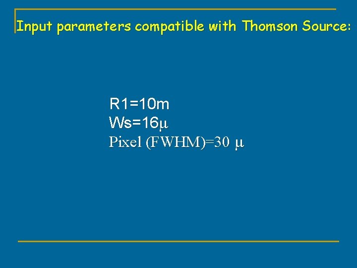 Input parameters compatible with Thomson Source: R 1=10 m Ws=16 m Pixel (FWHM)=30 m