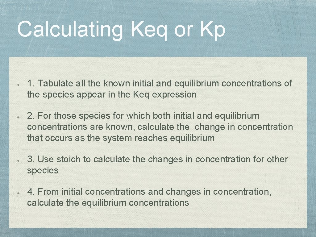Calculating Keq or Kp 1. Tabulate all the known initial and equilibrium concentrations of