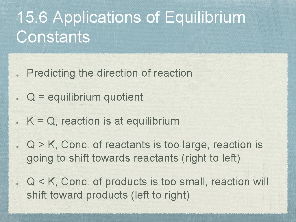 15. 6 Applications of Equilibrium Constants Predicting the direction of reaction Q = equilibrium