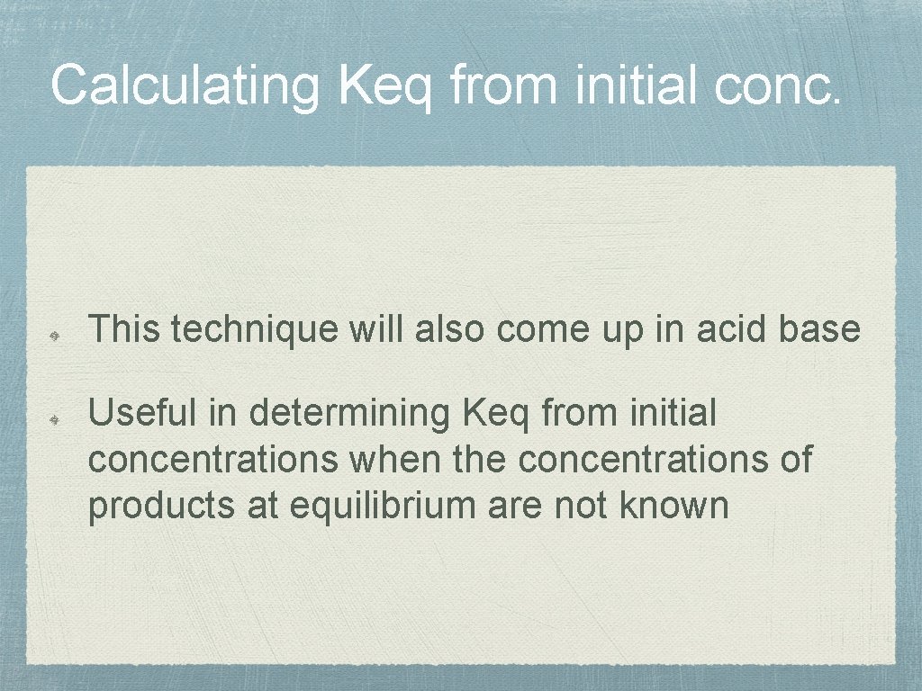 Calculating Keq from initial conc. This technique will also come up in acid base