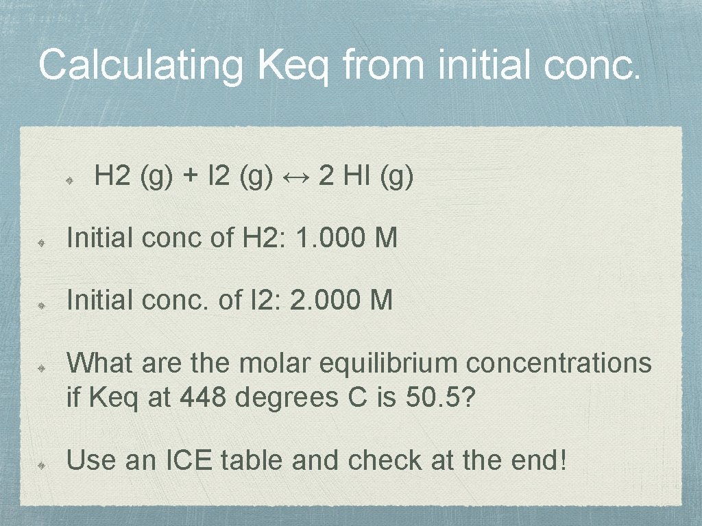 Calculating Keq from initial conc. H 2 (g) + I 2 (g) ↔ 2