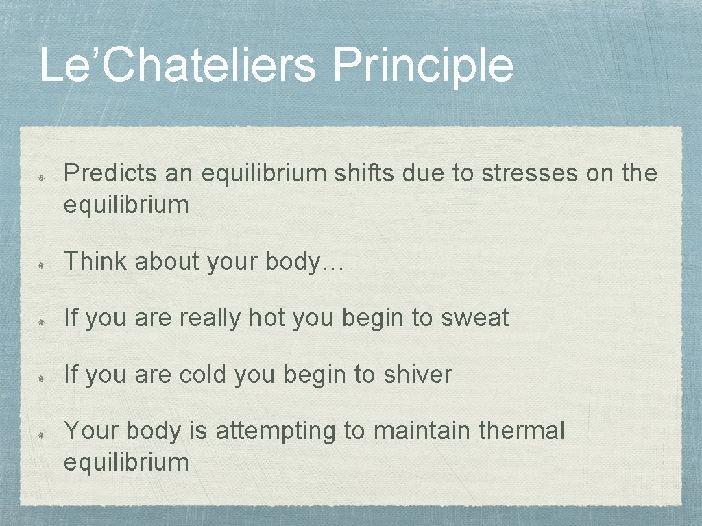 Le’Chateliers Principle Predicts an equilibrium shifts due to stresses on the equilibrium Think about