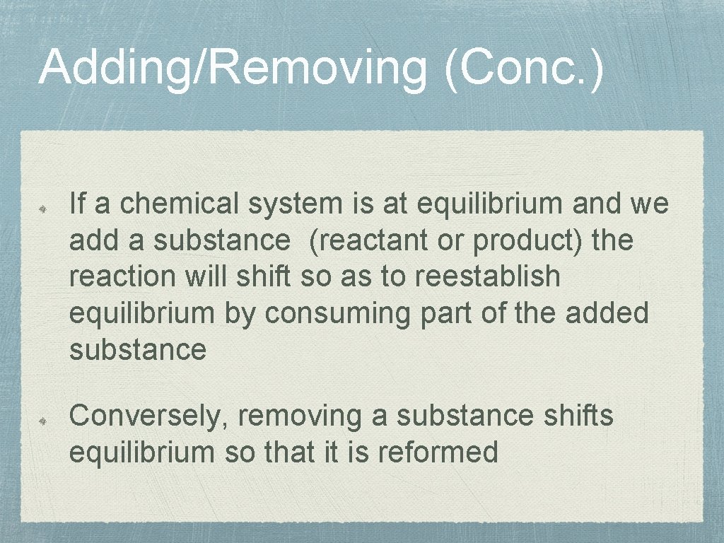 Adding/Removing (Conc. ) If a chemical system is at equilibrium and we add a