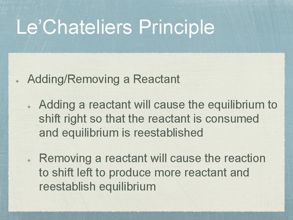 Le’Chateliers Principle Adding/Removing a Reactant Adding a reactant will cause the equilibrium to shift
