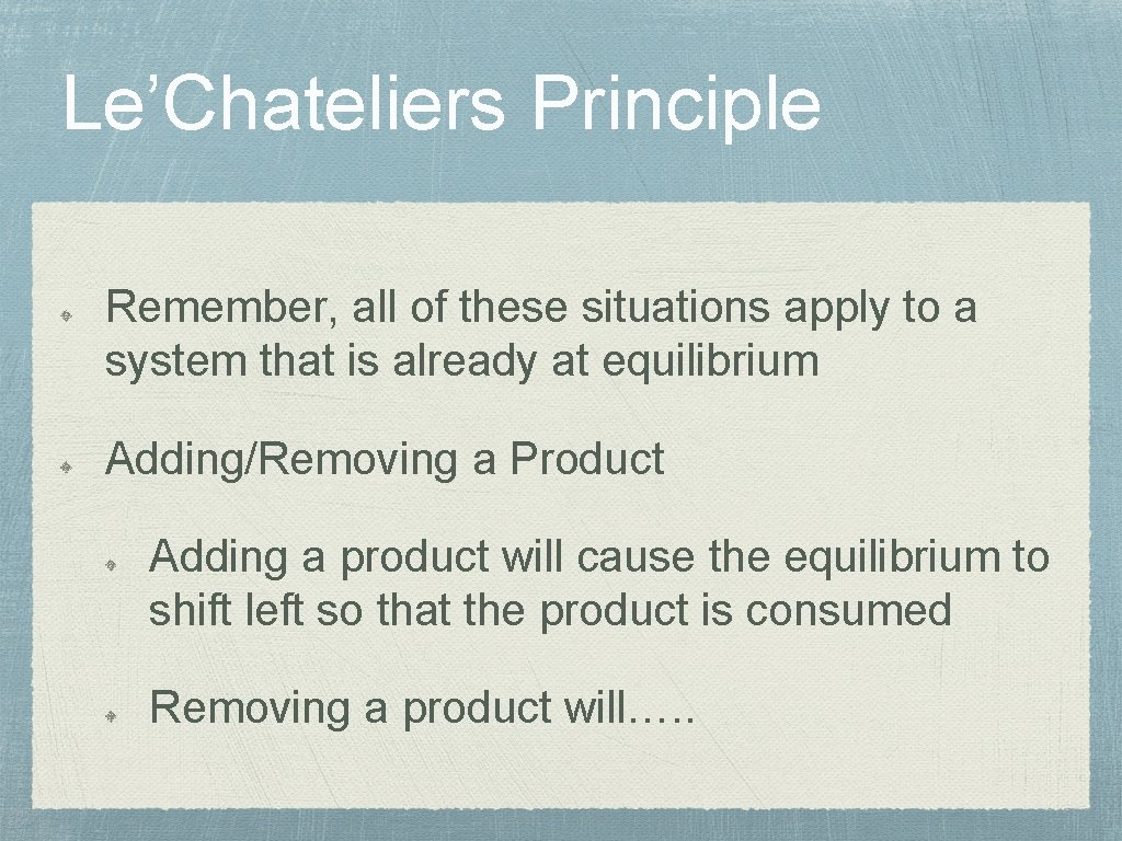 Le’Chateliers Principle Remember, all of these situations apply to a system that is already