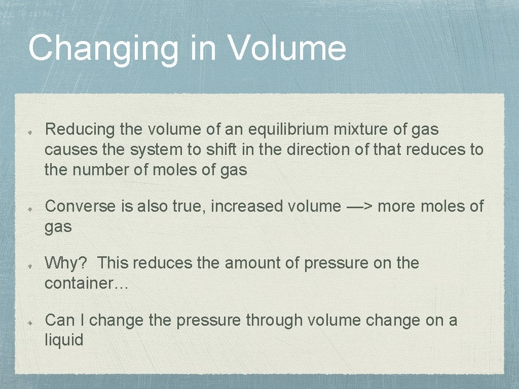 Changing in Volume Reducing the volume of an equilibrium mixture of gas causes the