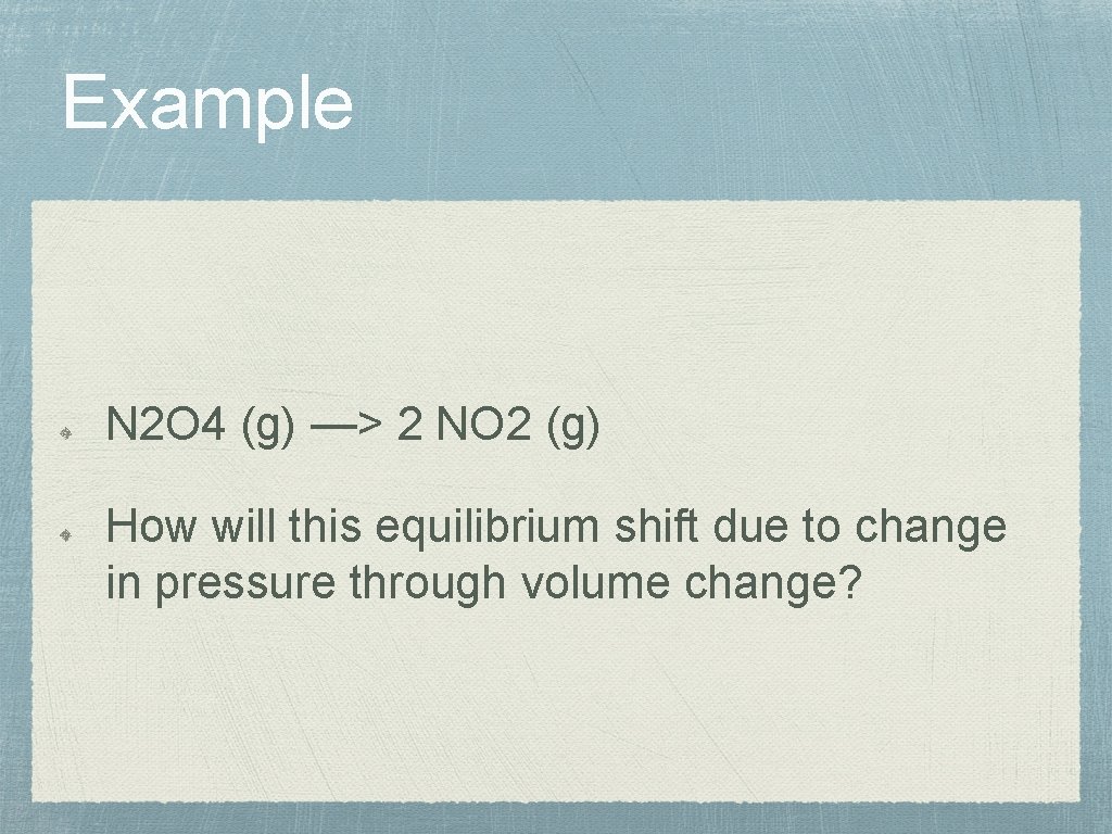 Example N 2 O 4 (g) —> 2 NO 2 (g) How will this