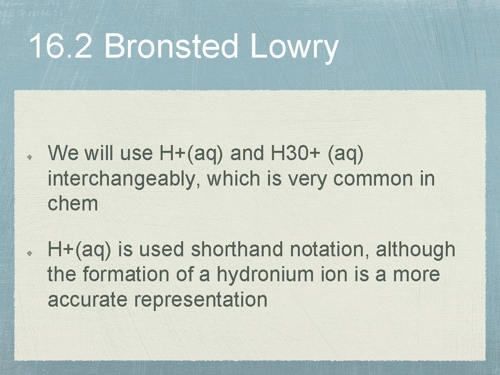 16. 2 Bronsted Lowry We will use H+(aq) and H 30+ (aq) interchangeably, which