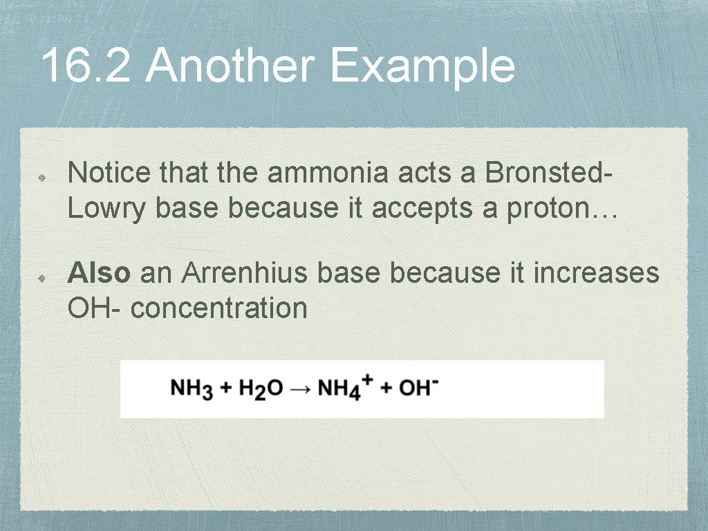 16. 2 Another Example Notice that the ammonia acts a Bronsted. Lowry base because