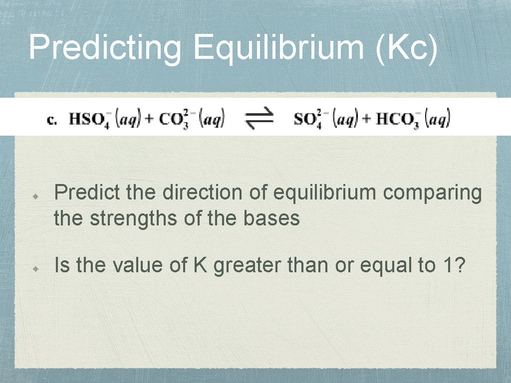 Predicting Equilibrium (Kc) Predict the direction of equilibrium comparing the strengths of the bases