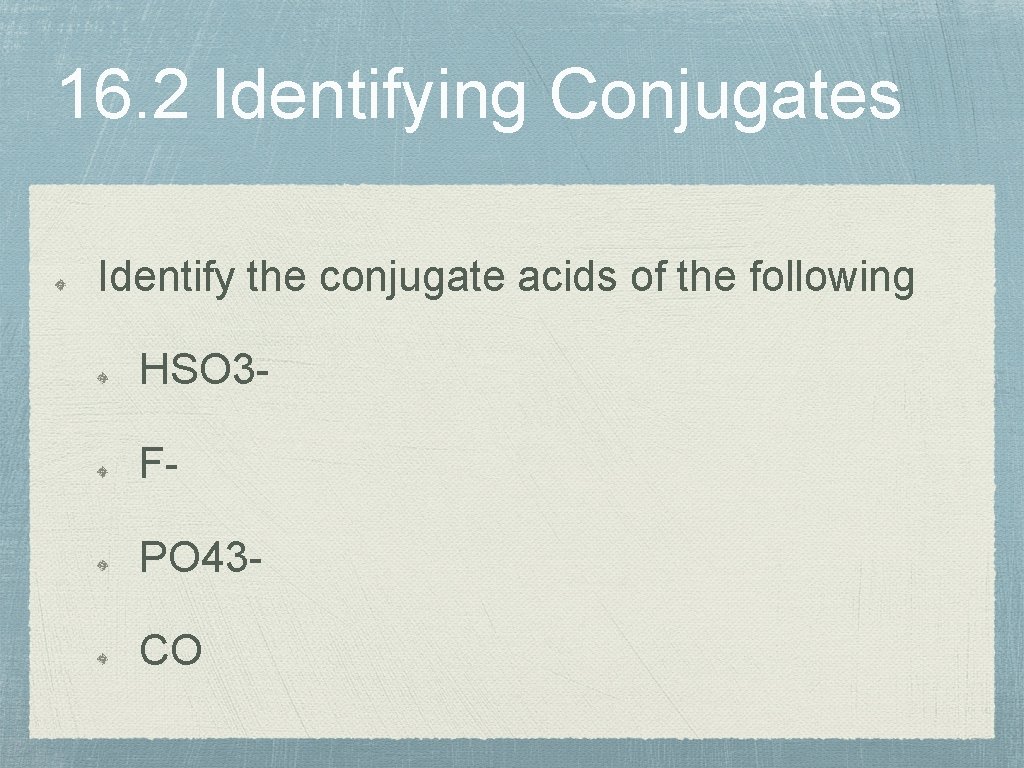 16. 2 Identifying Conjugates Identify the conjugate acids of the following HSO 3 FPO