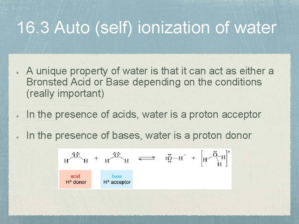16. 3 Auto (self) ionization of water A unique property of water is that