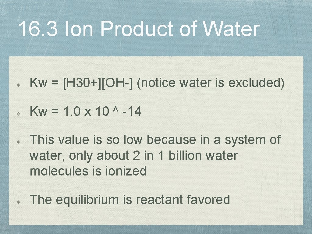 16. 3 Ion Product of Water Kw = [H 30+][OH-] (notice water is excluded)