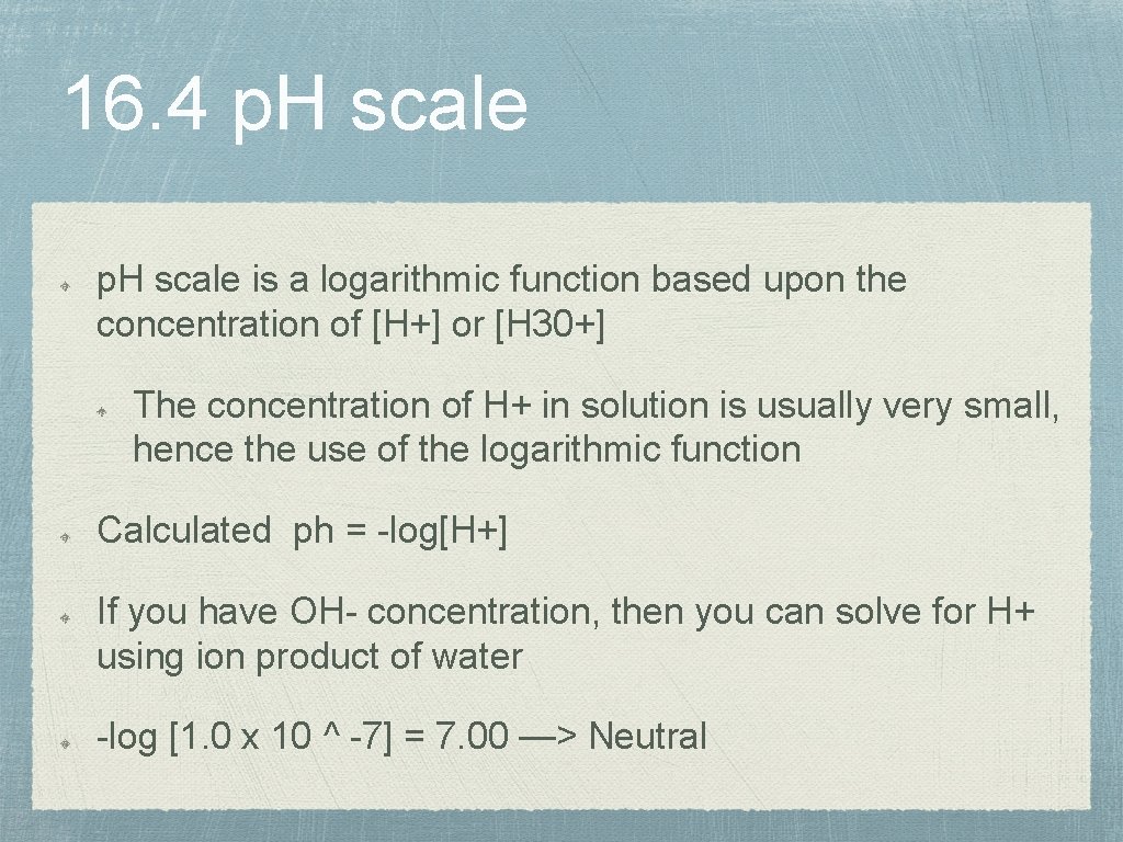 16. 4 p. H scale is a logarithmic function based upon the concentration of
