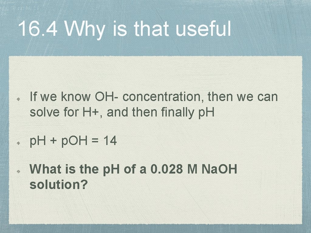 16. 4 Why is that useful If we know OH- concentration, then we can