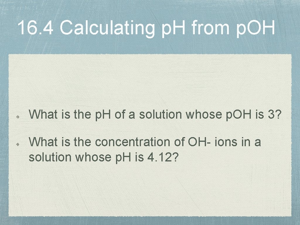 16. 4 Calculating p. H from p. OH What is the p. H of