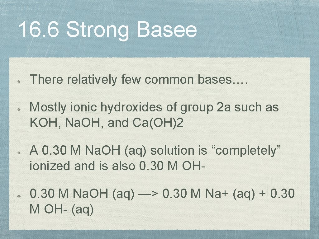 16. 6 Strong Basee There relatively few common bases…. Mostly ionic hydroxides of group