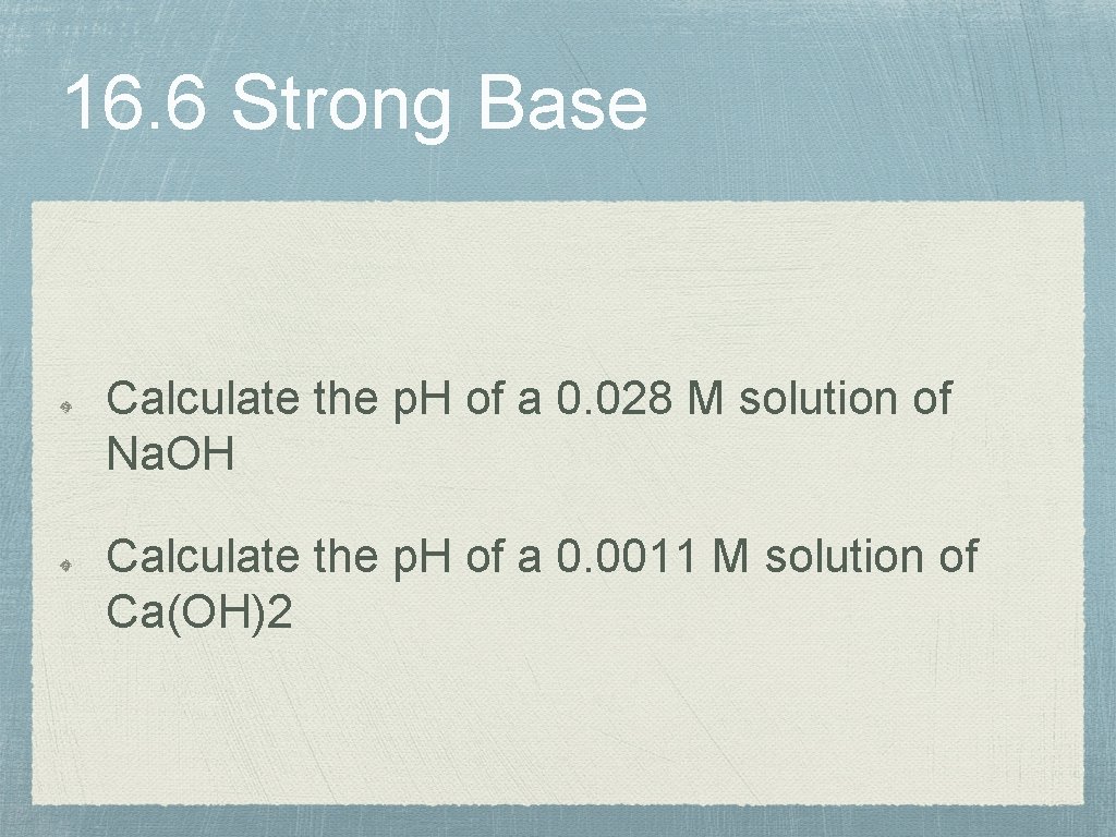 16. 6 Strong Base Calculate the p. H of a 0. 028 M solution