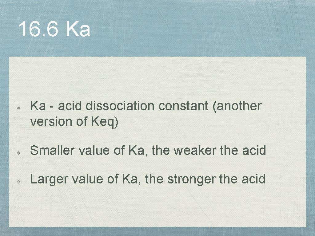 16. 6 Ka Ka - acid dissociation constant (another version of Keq) Smaller value