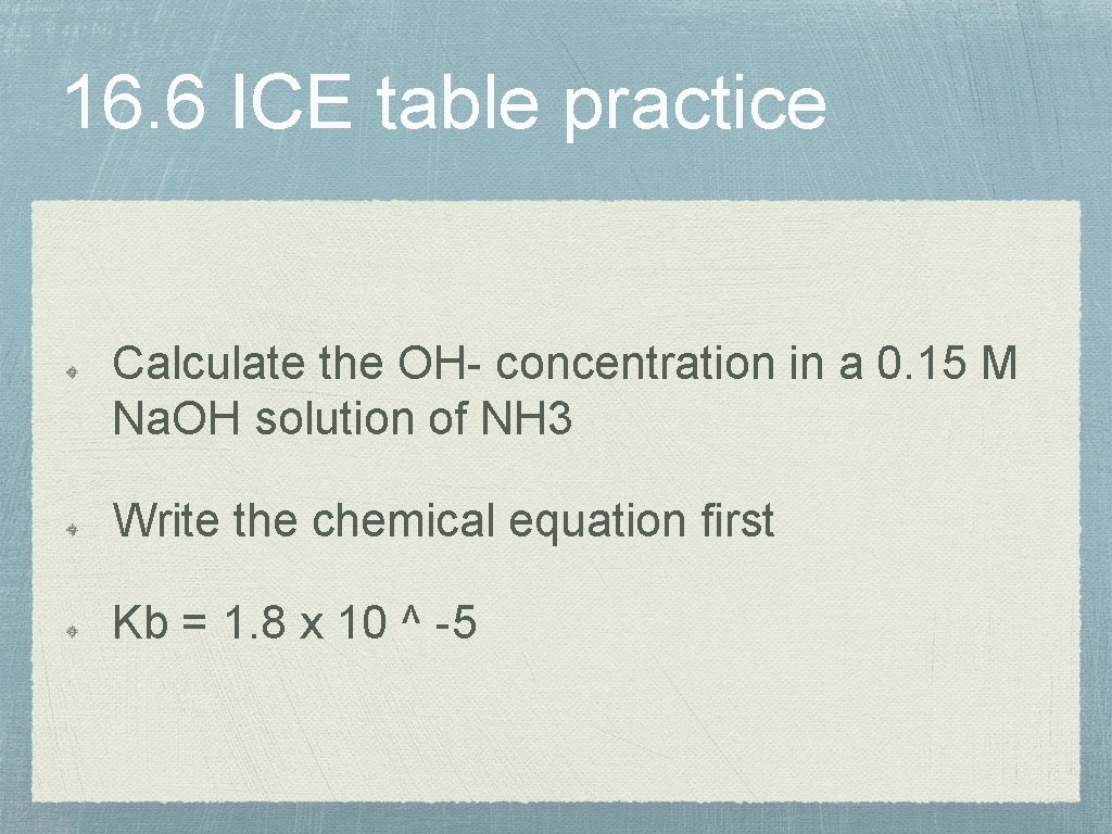 16. 6 ICE table practice Calculate the OH- concentration in a 0. 15 M