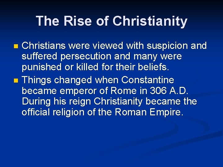 The Rise of Christianity Christians were viewed with suspicion and suffered persecution and many