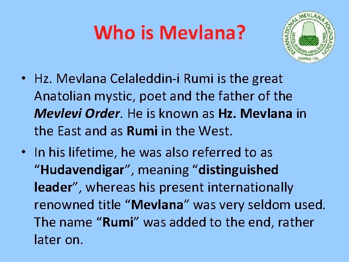 Who is Mevlana? • Hz. Mevlana Celaleddin-i Rumi is the great Anatolian mystic, poet