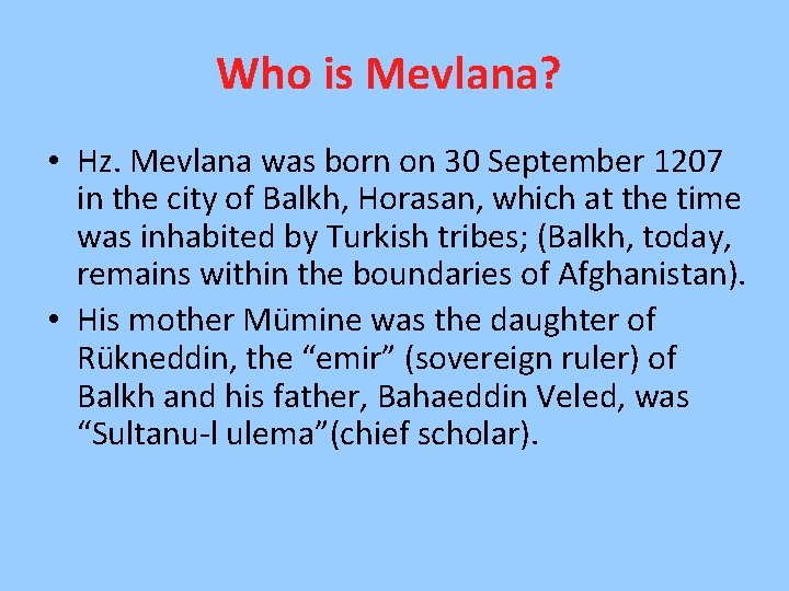 Who is Mevlana? • Hz. Mevlana was born on 30 September 1207 in the