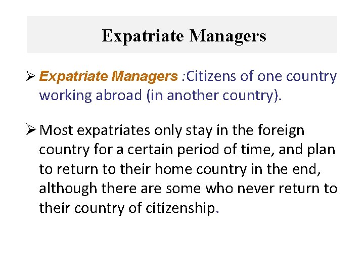 Expatriate Managers Ø Expatriate Managers : Citizens of one country working abroad (in another