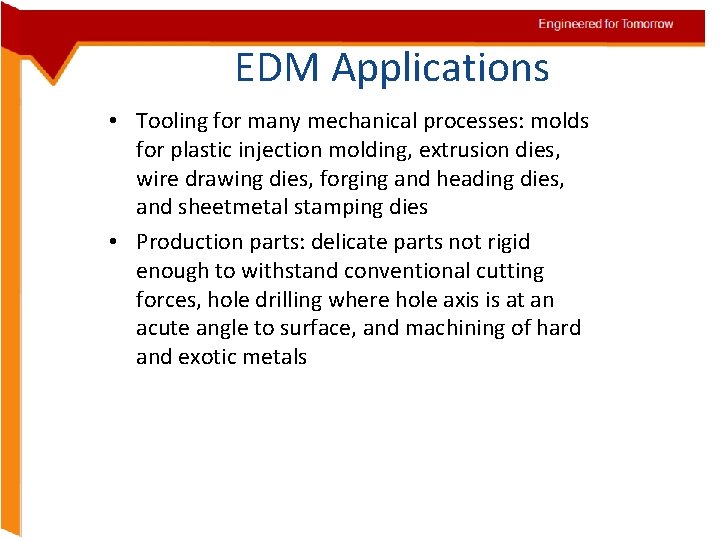 EDM Applications • Tooling for many mechanical processes: molds for plastic injection molding, extrusion