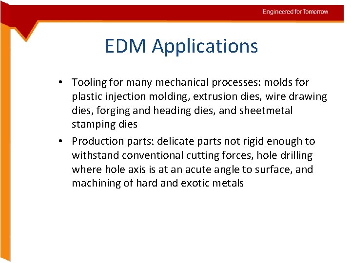 EDM Applications • Tooling for many mechanical processes: molds for plastic injection molding, extrusion