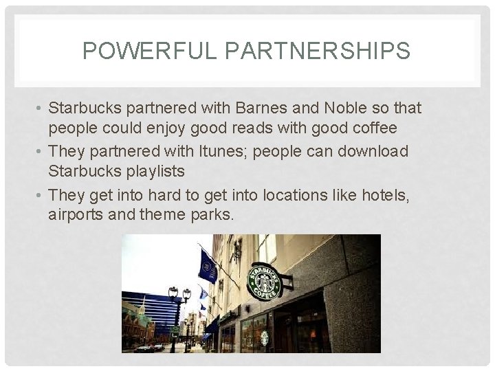 POWERFUL PARTNERSHIPS • Starbucks partnered with Barnes and Noble so that people could enjoy