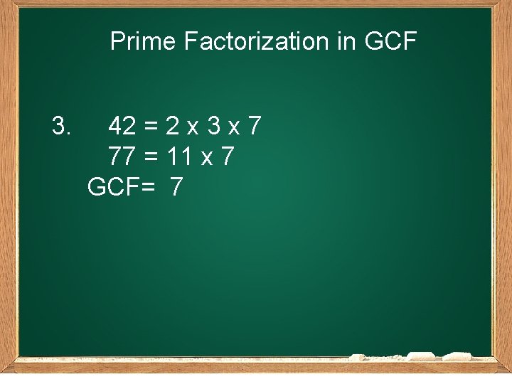 Prime Factorization in GCF 3. 42 = 2 x 3 x 7 77 =