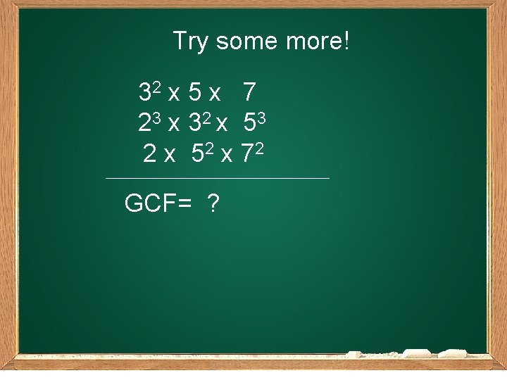 Try some more! 32 x 5 x 7 2 3 x 32 x 53