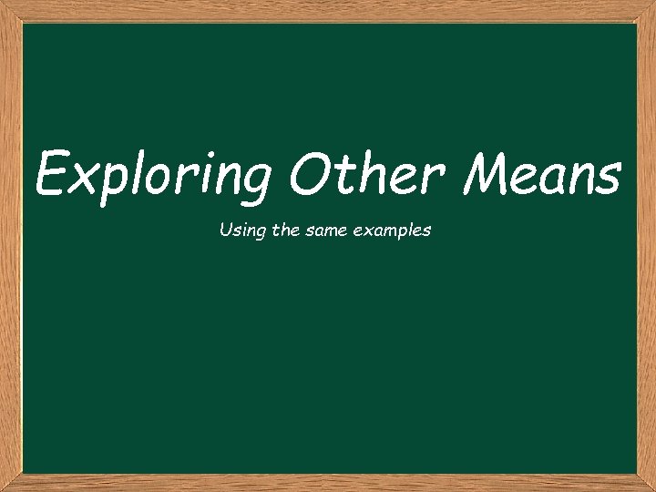 Exploring Other Means Using the same examples 